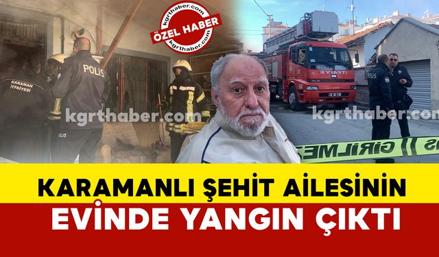 Karamanlı şehidin ailesinin evinde yangın çıktı