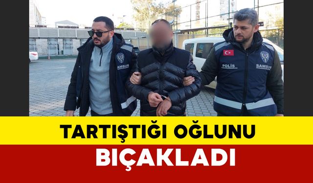 Samsun’da Baba, Tartıştığı Oğlunu Bıçakladı