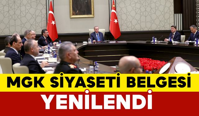 Yeni yılın ilk MGK Toplantısında Milli Güvenlik Siyaseti Belgesi yenilendi
