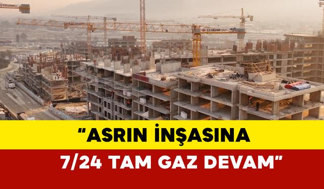 Bakan Kurum: “Asrın İnşasına 7/24 Tam Gaz Devam”