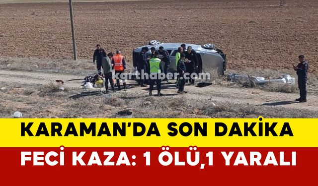 Karaman’da feci kazada: 1 ölü,1 yaralı