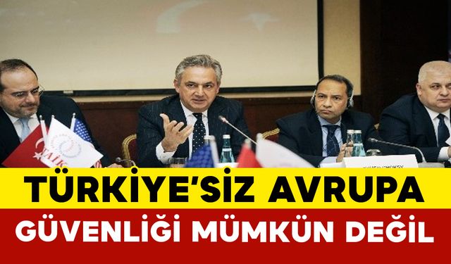 Mehmet Ali Yalçındağ: "Türkiye’siz Bir Avrupa Güvenliği ve Ekonomisi Mümkün Değil"