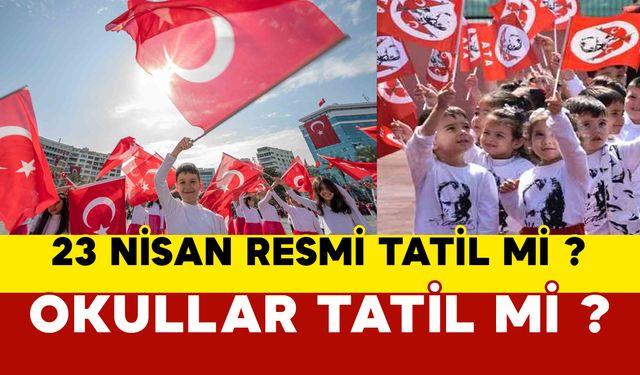 23 Nisan Resmi Tatil Mi? Okullar Açık mı, Kapalı mı?
