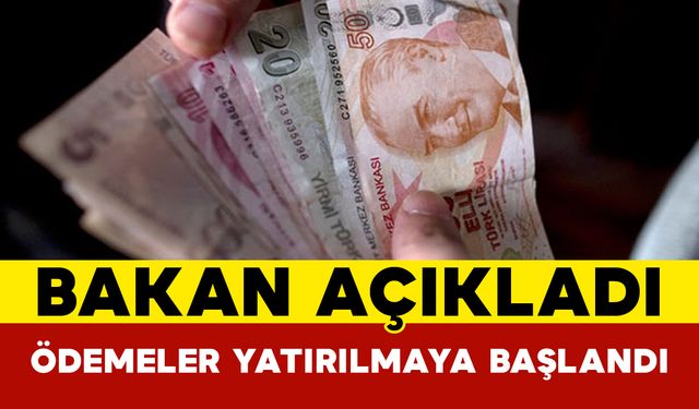 Bakan açıkladı: Ödemeler hesaplara yatırılmaya başlandı