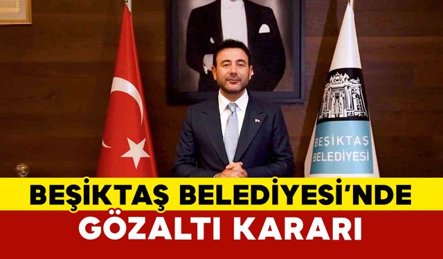 Beşiktaş Belediyesi’ne Yönelik Yolsuzluk Soruşturmasında 11 Gözaltı Kararı