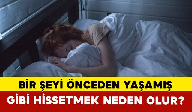 Bir Şeyi Önceden Yaşamış Gibi Hissetmek Neden Olur?