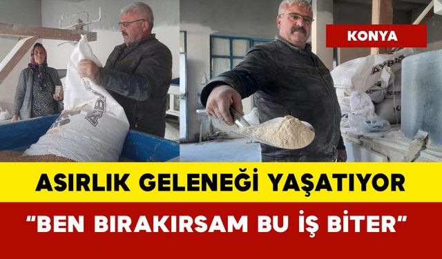Bozkır’da Asırlık Geleneği Yaşatan Son Değirmenci: “Ben Bırakırsam Bu İş Biter”