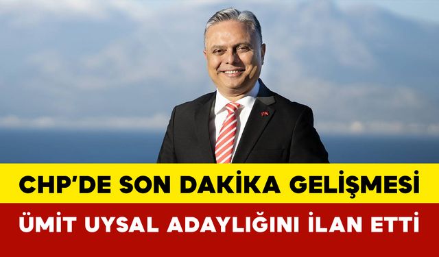 CHP’de Son Dakika Gelişmesi: Ümit Uysal Adaylığını İlan Etti