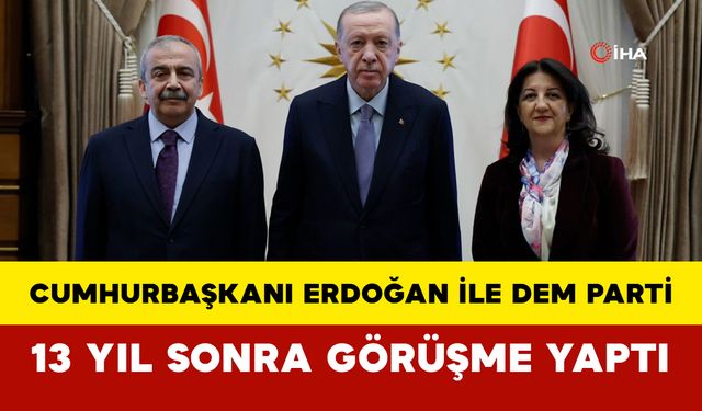 Cumhurbaşkanı Erdoğan ile DEM Parti Arasında 13 Yıl Sonra İlk Görüşme