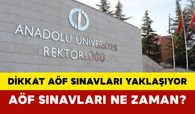 Dikkat AÖF Sınavları Yaklaşıyor: AÖF Sınavları Ne Zaman?