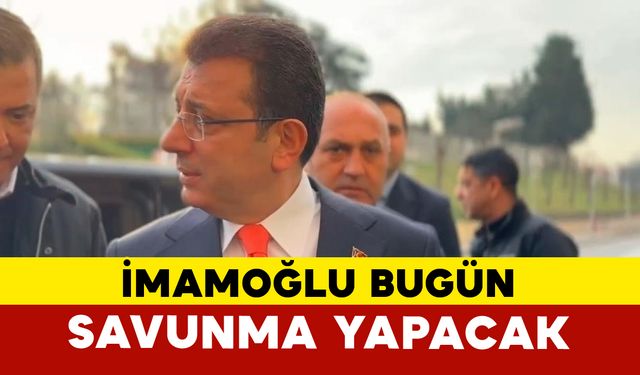 Ekrem İmamoğlu bugün hakim karşısında savunma yapacak