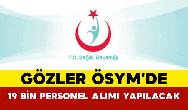 Gözler ÖSYM'de: Sağlık Bakanlığı 19 Bin Personel Alımı Yapacak