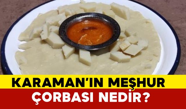 Karaman'ın meşhur çorbası nedir?