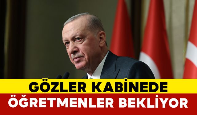 Öğretmenlerin Heyecanla Beklediği Kabine toplantısı başladı!