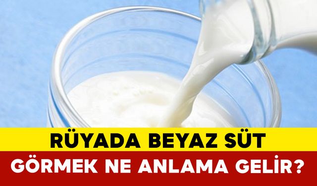 Rüyada Beyaz Süt Görmek Ne Anlama Gelir?