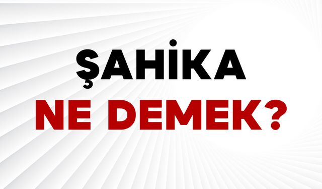 Şahika Ne Demek?