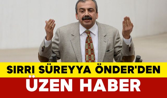 Sırrı Süreyya Önder'den Üzen Haber