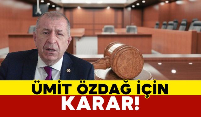 Ümit Özdağ için karar!