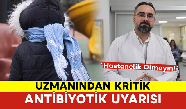 Uzmanından Kritik Antibiyotik Uyarısı: “Hastanelik Olmayın”