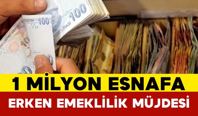 1 Milyon Esnafa Erken Emeklilik Müjdesi