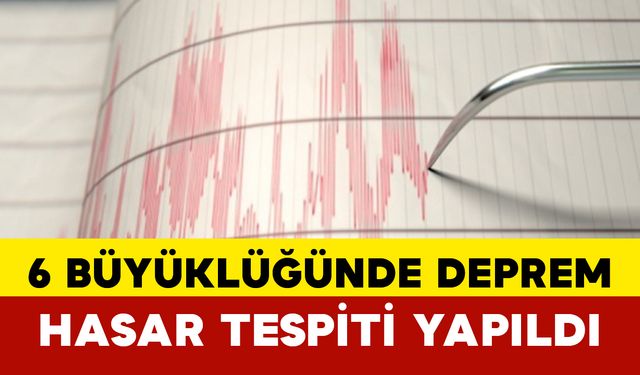 6 Büyüklüğünde Deprem: Hasar Tespiti Yapıldı