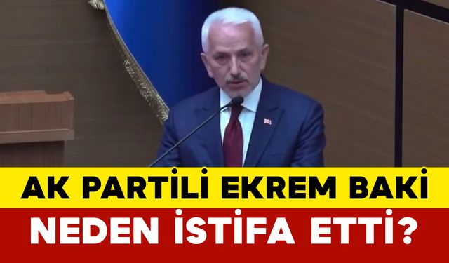 AK Partili Ekrem Baki Neden İstifa Etti?