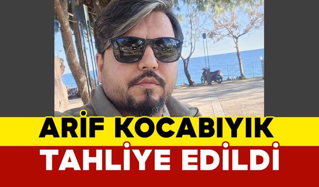 Arif Kocabıyık tahliye edildi