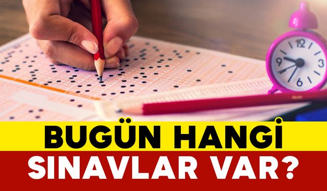 Bugün Hangi Sınavlar Var?