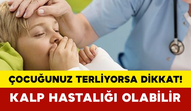 Çocuğunuz Terliyorsa Dikkat! Kalp Hastalığı Olabilir