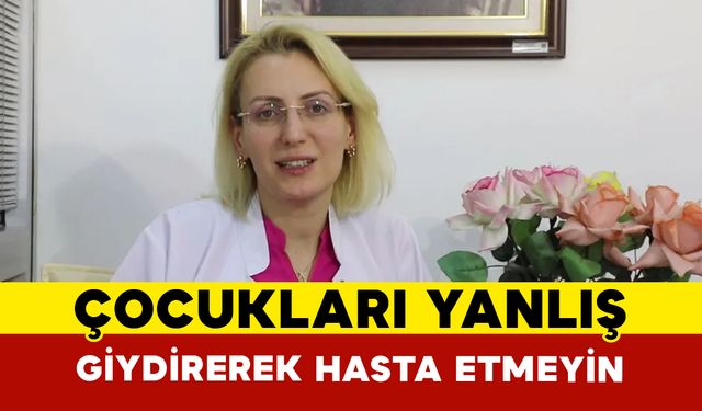 "Çocukları yanlış giyindirerek hasta etmeyin"