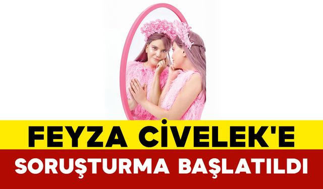 Feyza Civelek'e Soruşturma Başlatıldı