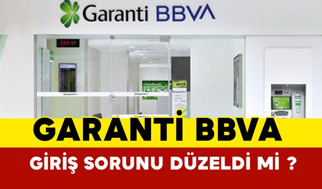 Garanti BBVA giriş sorunu düzeldi mi?