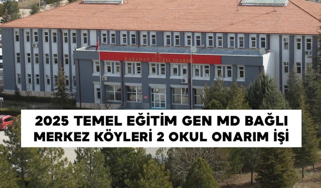 2025 TEMEL EĞİTİM GEN MD BAĞLI MERKEZ KÖYLERİ 2 OKUL ONARIM İŞİ