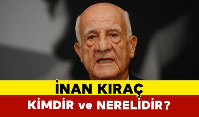 İnan Kıraç Kimdir? İşte Hayatı, Kariyeri ve Özel Yaşamı...