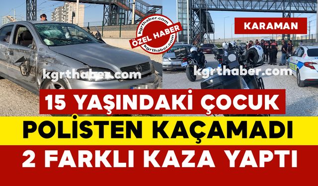 Karaman'da 15 yaşındaki çocuk otomobille polisten kaçarken 2 farklı kaza yaptı
