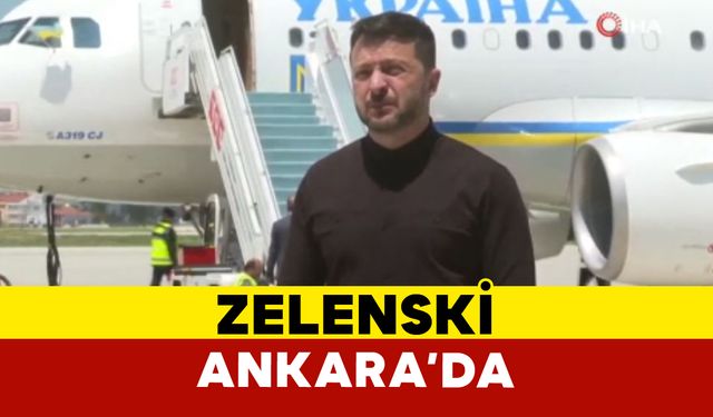 Ukrayna Devlet Başkanı Zelenski Ankara’da