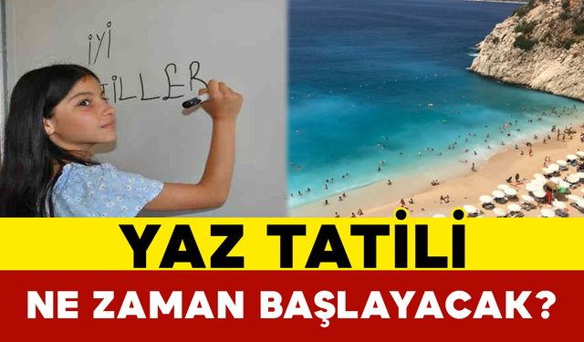 Yaz Tatili Ne Zaman Başlayacak?