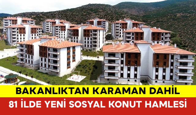Bakanlıktan Karaman Dahil 81 İlde Yeni Sosyal Konut Hamlesi