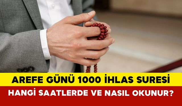 Arefe Günü 1000 İhlas Okumanın Fazileti Nedir? Hangi Saatlerde ve Nasıl Okunur?
