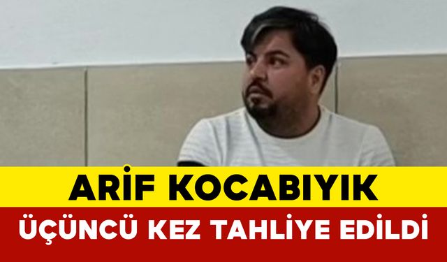 Arif Kocabıyık Üçüncü Kez Tahliye Edildi
