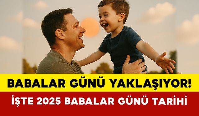 Babalar Günü Yaklaşıyor! İşte 2025 Babalar Günü Tarihi