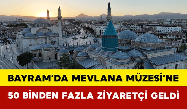 Bayram’da Mevlana Müzesi’ne 50 Binden Fazla Ziyaretçi Geldi