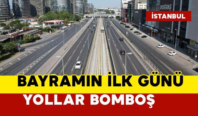 Bayramın ilk günü yollar bomboş
