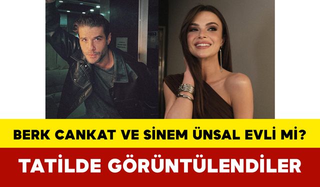 Berk Cankat ve Sinem Ünsal Evli mi? Tatilde Görüntülendiler
