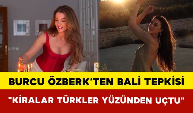 Burcu Özberk’ten Bali Tepkisi: "Kiralar Türkler Yüzünden Uçtu"