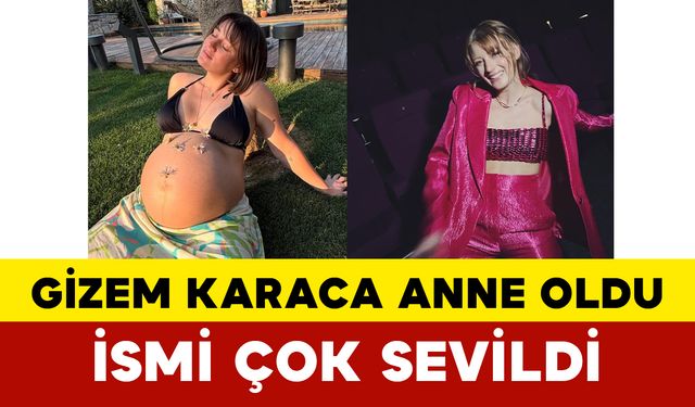 Gizem Karaca Anne Oldu: İsmi Çok Sevildi