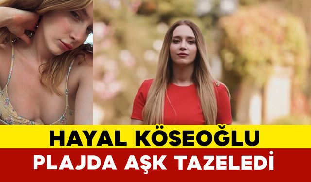 Hayal Köseoğlu Sevgilisiyle Romantik Anlar Yaşadı: Bodrum'da Aşk Dolu Tatil