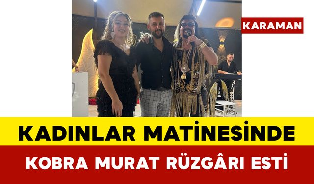 Kadınlar Matinesinde Kobra Murat Rüzgârı Esti