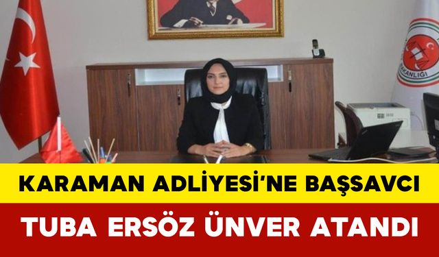 Karaman Adliyesi’ne Başsavcı Tuba Ersöz Ünver Atandı