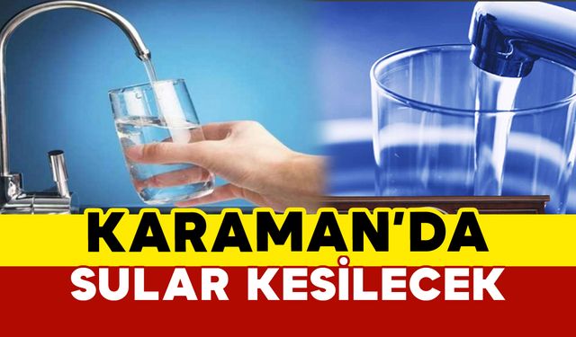 Karaman Belediyesi açıkladı: o mahallelerde su kesilecek